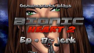 genuineparts plays Bionic Heart 2 - Ep.17 Jerk