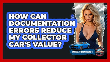 How Can Documentation Errors Reduce My Collector Car