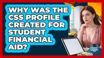 Why Was The CSS Profile Created For Student Financial Aid? - The Student Loan Pros