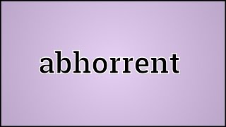 What Abhorrent Means