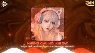 Những Câu Hỏi Khi Say (RIN Music Remix) - Trung Quân x Bảo Uyên x RIN9 x DREAMeR | Nhạc Remix TikTok