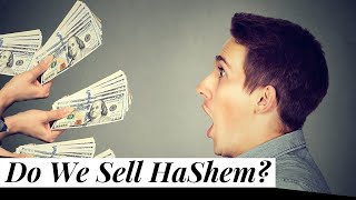 Do We Sell HaShem? (Bitachon #40)