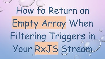 How to Return an Empty Array When Filtering Triggers in Your RxJS Stream