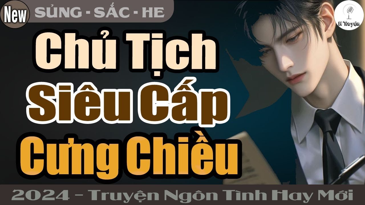 CHỦ TỊCH SIÊU CẤP CƯNG CHIỀU | Đọc Truyện Ngôn Tình Đêm Khuya Hay Mới Nhất - Huệ Leo Kể