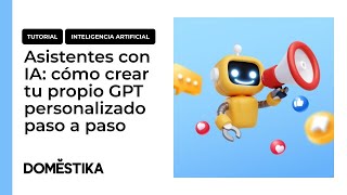 Tutorial IA: Asistentes con IA: cómo crear tu propio GPT personalizado paso a paso