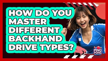 How Do You Master Different Backhand Drive Types? - Ping Pong Prodigy