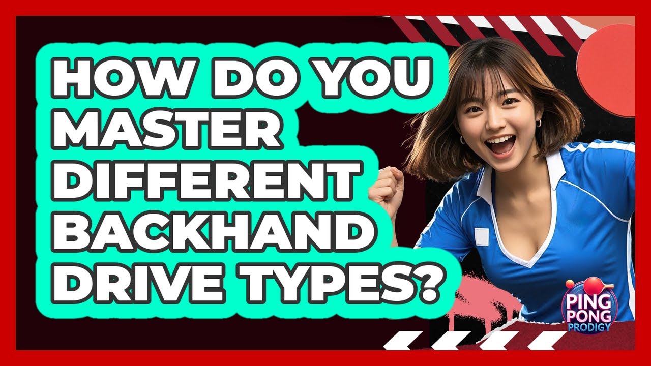 How Do You Master Different Backhand Drive Types? - Ping Pong Prodigy