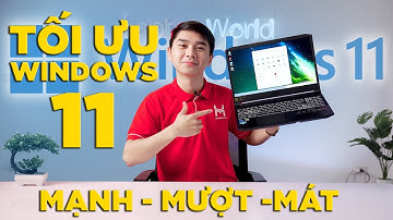 Hướng dẫn Tối ưu hiệu năng Windows 11 - Mạnh, Mượt và Mát | LaptopWorld