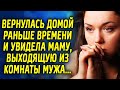 Вернулась домой раньше времени и увидела маму, выходящую из комнаты мужа...