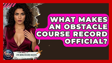 What Makes An Obstacle Course Record Official? - Epic World Record Holders