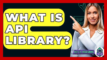 What Is API Library? - Next LVL Programming