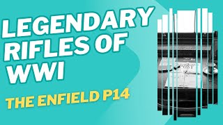 Legendary Rifles of WWI The Enfield P14 The British Powerhouse of the Trenches