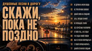 СКАЖИ, ПОКА НЕ ПОЗДНО ❤️ Душевные песни  | Музыка для души 2026 screenshot 3