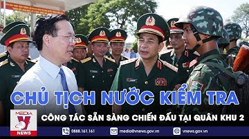 Chủ tịch nước kiểm tra công tác sẵn sàng chiến đấu tại Quân khu 2 - VNEWS
