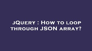 jQuery : How to loop through JSON array?