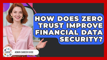 How Does Zero Trust Improve Financial Data Security? - Admin Career Guide