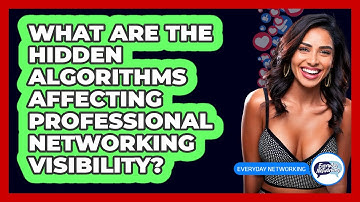 What Are The Hidden Algorithms Affecting Professional Networking Visibility? - Everyday-Networking