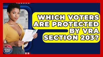 Which Voters Are Protected By VRA Section 203? - First Time Voter Expert