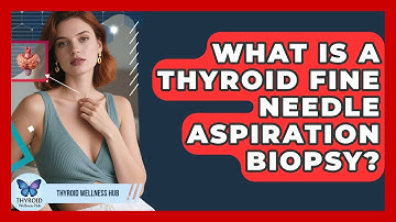 What Is A Thyroid Fine Needle Aspiration Biopsy? - Thyroid Wellness Hub