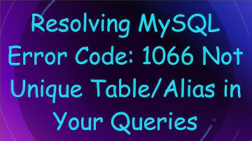 Resolving MySQL Error Code: 1066 Not Unique Table/Alias in Your Queries