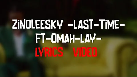 Zinoleesky - Last Time Ft Omah Lay  ( Lyrics Video)