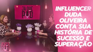 Influencer Duda Oliveira Conta Sua História De Sucesso E Superação - Ja Que Pod 