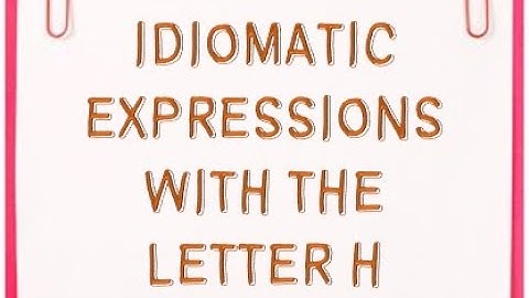 Idiomatic Expressions For The TOEFL iTP  | Letter H (British English)