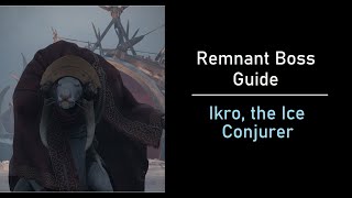 Remnant Boss Guide - Ikro, The Ice Conjurer