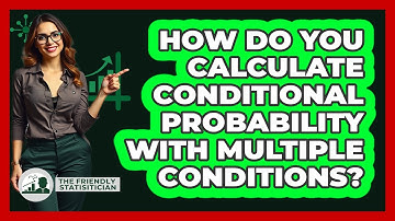 How Do You Calculate Conditional Probability With Multiple Conditions? - The Friendly Statistician