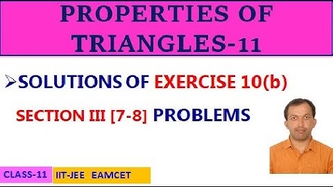 PROPERTIES OF TRIANGLES-11 || EXERCISE 10(b) SECTION III [7-8] || CLASS-11 || IIT-JEE, EAMCET