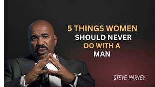 5 Things Women Should NEVER Do with a Man | Steve Harvey’s Powerful Advice