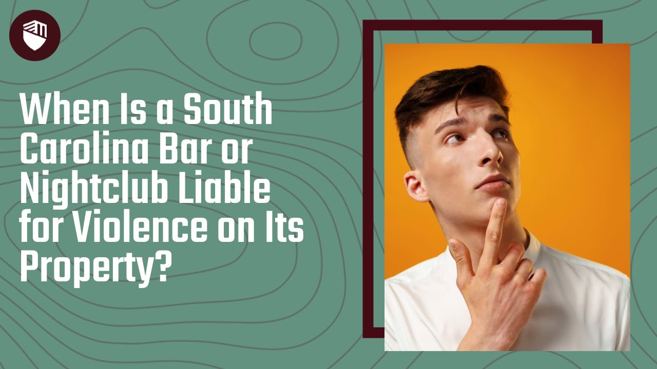 When Is a South Carolina Bar or Nightclub Liable for Violence on Its Property? Find Out Here!