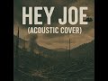 Hey Joe - The Jimi Hendrix Experience (Acoustic Cover)