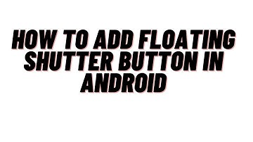how to add floating shutter button in android,where is the shutter button on my phone