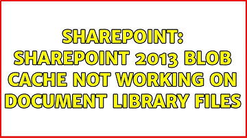 Sharepoint: SharePoint 2013 blob cache not working on document library files