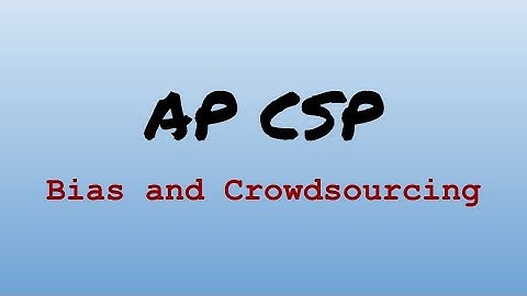 AP CS Principles Exam Review - Bias and Crowdsourcing