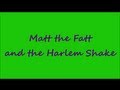 Matt the Fatt and the Harlem Shake