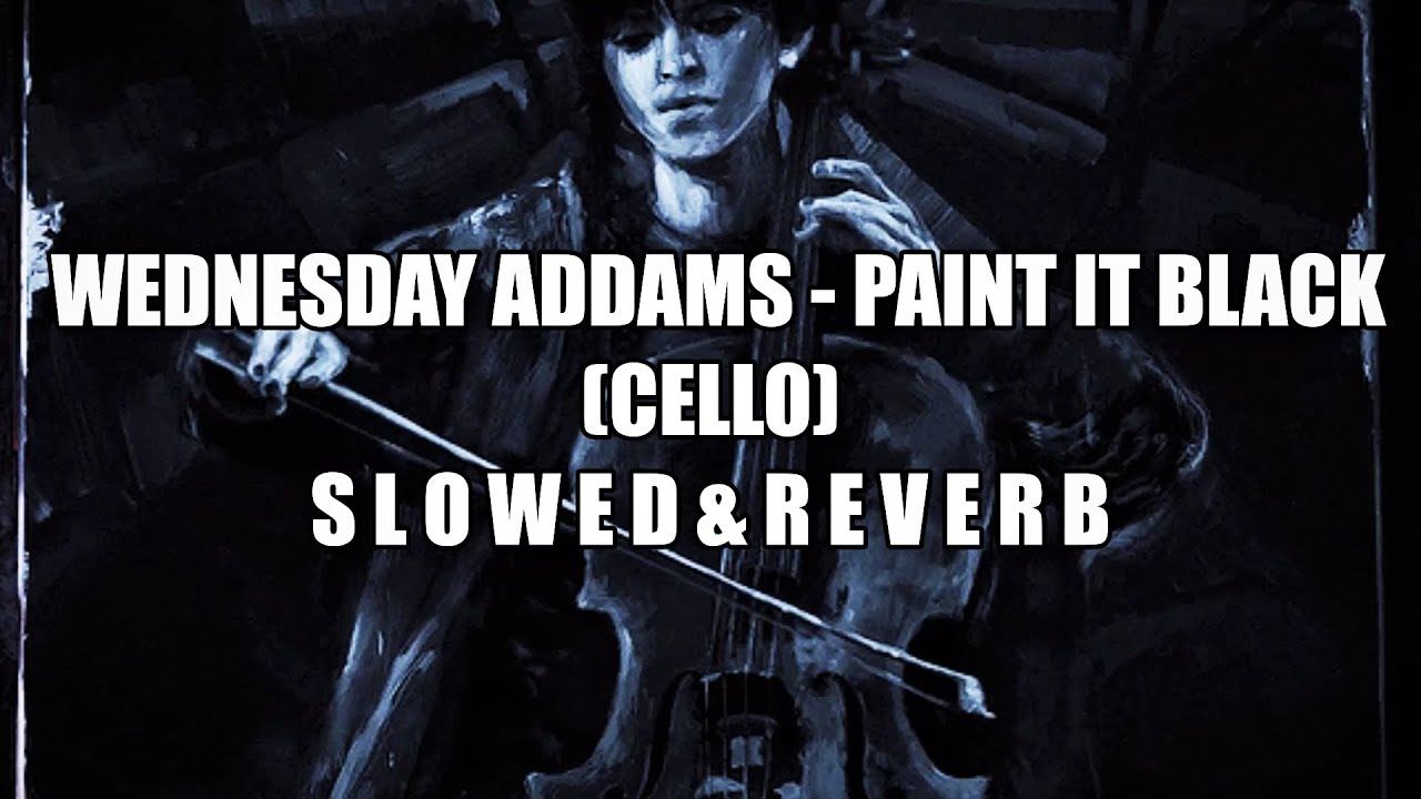 Wednesday Addams Paint It Black (Cello) s l o w e d & r e v e r b