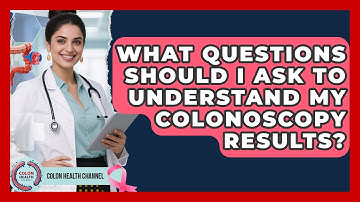What Questions Should I Ask to Understand My Colonoscopy Results? | Colon Health Channel