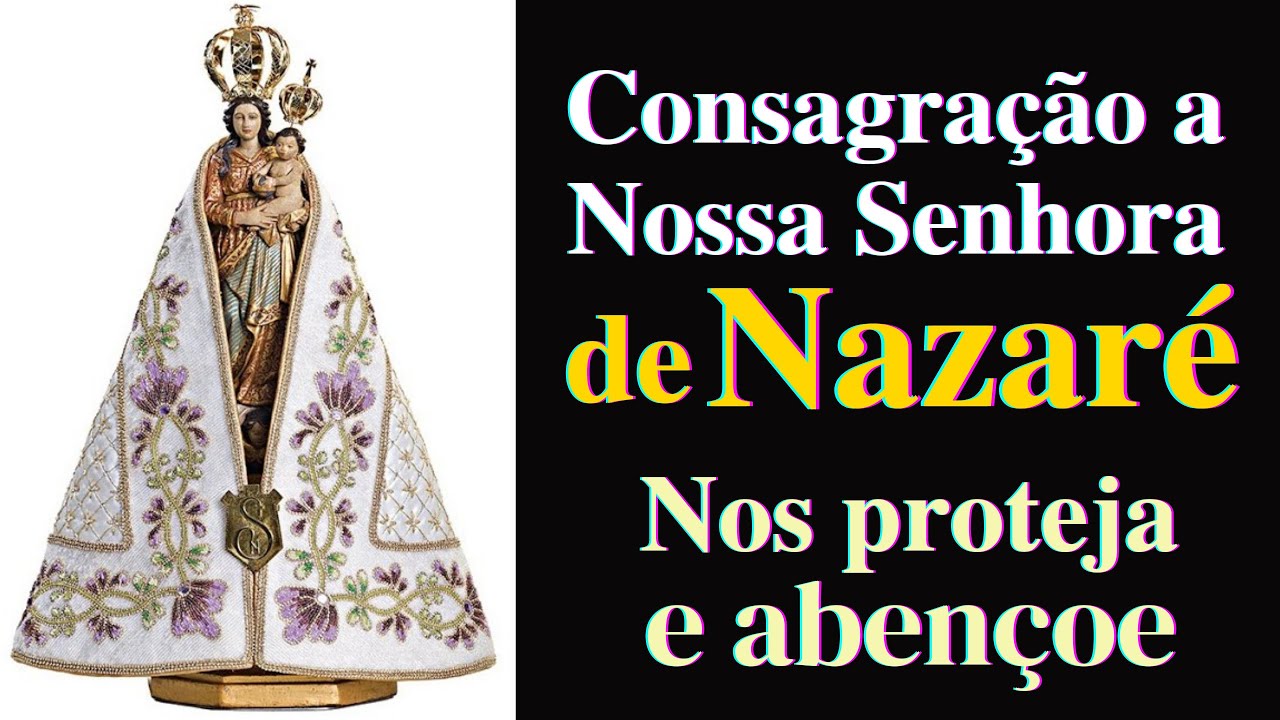 Consagração a Nossa Senhora de Nazaré Nos proteja e abençoe até o dia de nossa morte. YouTube Consagração a Nossa Senhora de Nazaré Nos proteja e abençoe até o dia de nossa morte. YouTube