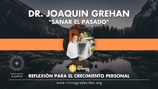 Reflexión para el crecimiento personal Sanar el pasado Dr  Joaquin Grehan