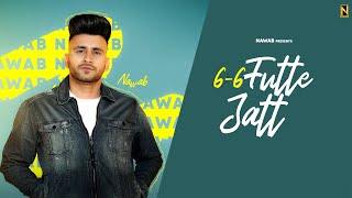6-6 FUTTE JATT | NAWAB | MISTA BAAZ | PUNJABI SONG 2023 |  SONG 2023