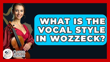 What Is The Vocal Style In Wozzeck? - Classical Serenade