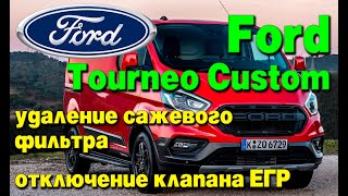 Ford Tourneo Custom: удаление сажевого фильтра (DPF), отключение клапана ЕГР (EGR)