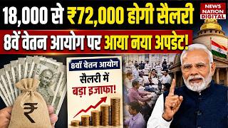 8th Pay Commission Latest Update: Now ₹18,000 से ₹72,000 होगी Salary, 8वें वेतन पर Big News! | Modi