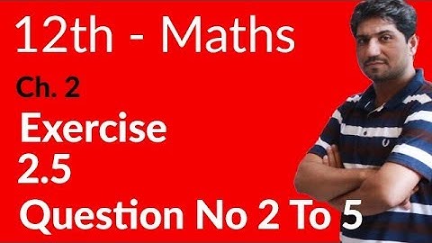 2nd Year Mathematics, Ch 2, Lec 2, Exercise 2.5 Question no 2 to 5 -Inter Part 2