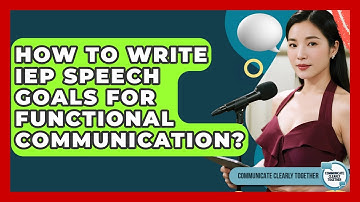 How To Write IEP Speech Goals For Functional Communication? - Communicate Clearly Together