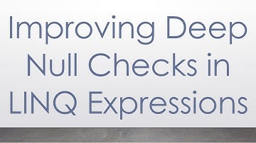 Improving Deep Null Checks in LINQ Expressions