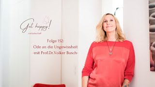 Get Happy! Folge 152: Ode an die Ungewissheit – mit Prof. Dr. Volker Busch
