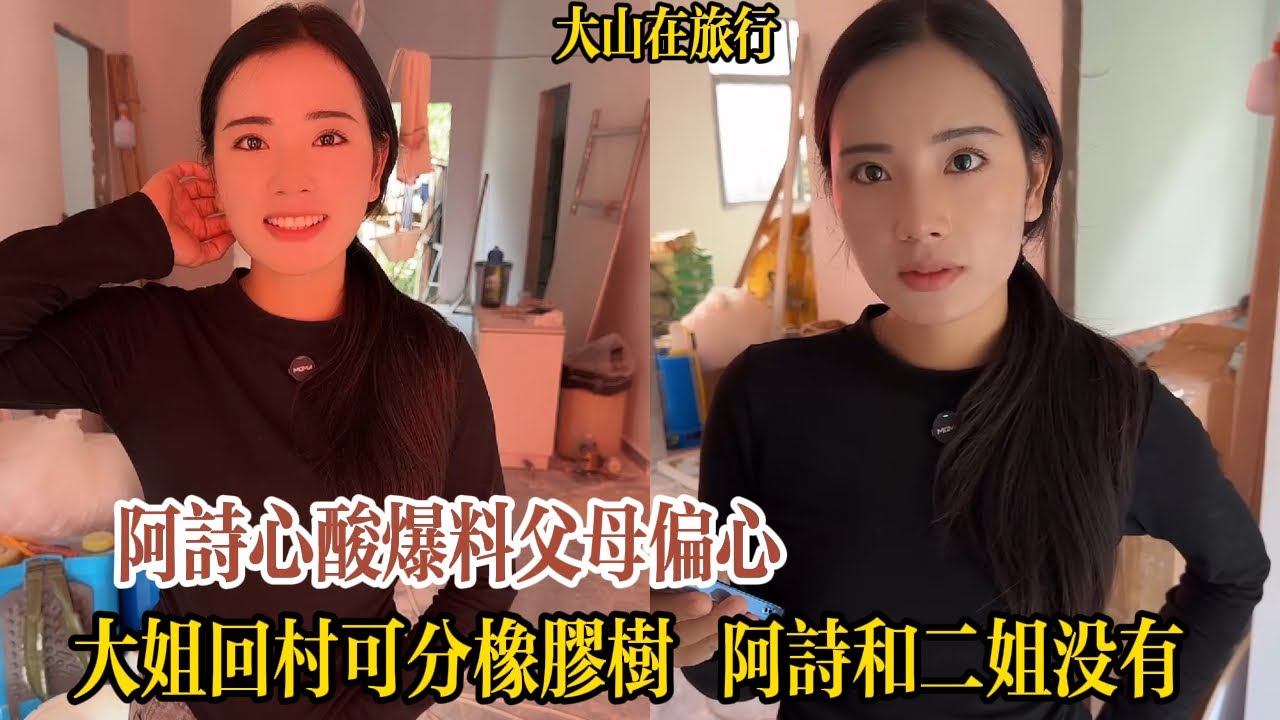 【大山在旅行】新房刷漆完工在即，阿詩卻心酸爆料：父母偏愛大姐和哥哥。大姐回村可分橡膠樹，她和二姐卻一棵也沒有？